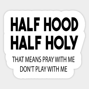 half hood half holy that means pray with me don't play with me Sticker